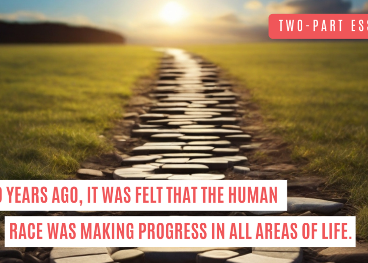 Two-Part Essay: 100 years ago, it was felt that the human race was making progress in all areas of life.