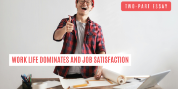 Two-Part Essay: People spend a major part of their adult life at work, and job satisfaction is an important element of individual wellbeing.
