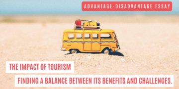 Advantage-Disadvantage Essay: The Impact of Tourism Finding a Balance between its Benefits and Challenges.