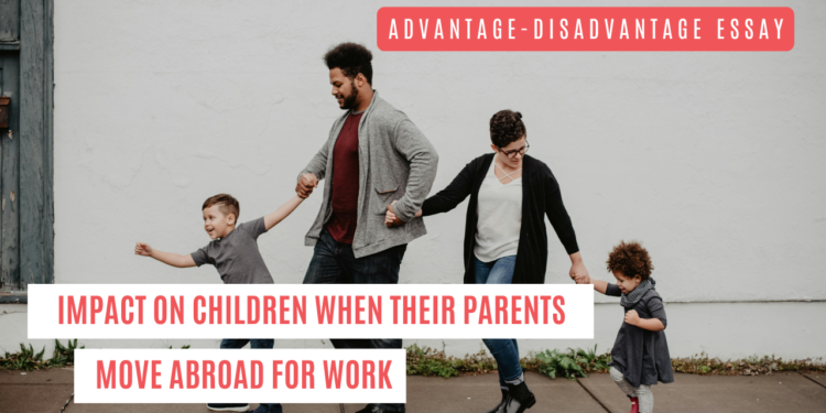 Advantage-Disadvantage Essay: impact on children when their parents move abroad for work